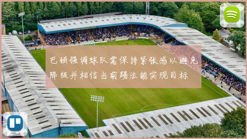 巴顿强调球队需保持紧张感以避免降级并相信当前踢法能实现目标